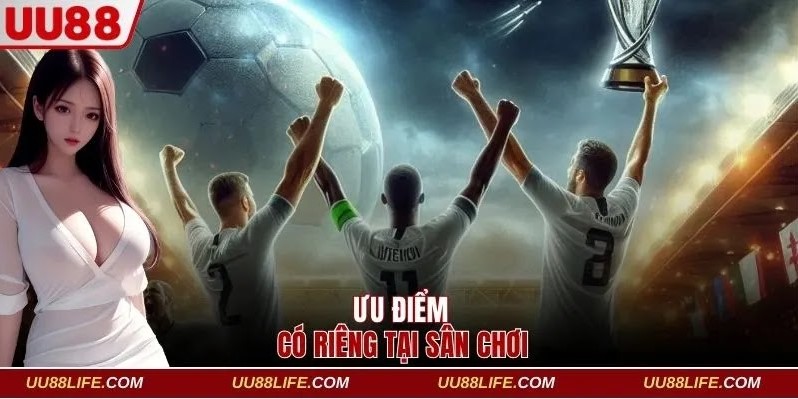Cá Cược Tại Saba Sports UU88, Rinh Về Tay Thưởng Lớn 3 Một vài các ưu điểm nổi bật có riêng tại sân chơi