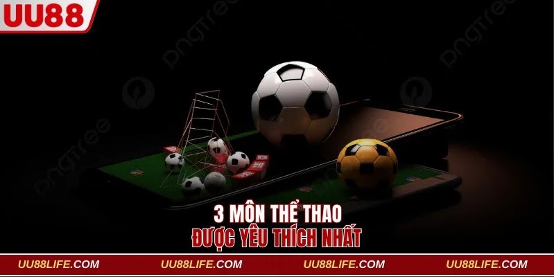 Review Thế Mạnh SBOBET UU88, Sảnh Cược Thể Thao Xanh Chín 4 Top 3 bộ môn được yêu thích nhất tại SBOBET UU88
